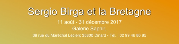
Sergio Birga et la Bretagne
11 août - 31 décembre 2017
Galerie Saphir,
38 rue du Maréchal Leclerc 35800 Dinard - Tél. : 02 99 46 86 85