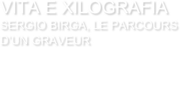

VITA E XILOGRAFIA
SERGIO BIRGA, LE PARCOURS D’UN GRAVEUR
du 10 mars au 17 avril 2022
Galerie Saphir
69 rue du Temple 75003 PARIS