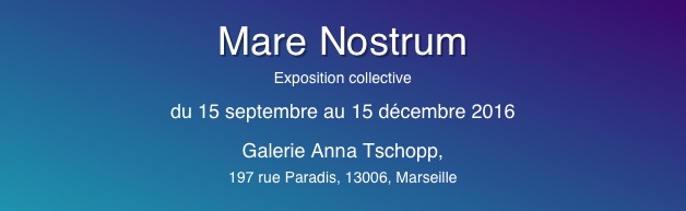 
Mare Nostrum
Exposition collective
du 15 septembre au 15 décembre 2016
Galerie Anna Tschopp,
197 rue Paradis, 13006, Marseille

