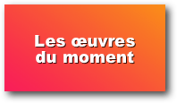Les œuvres
du moment